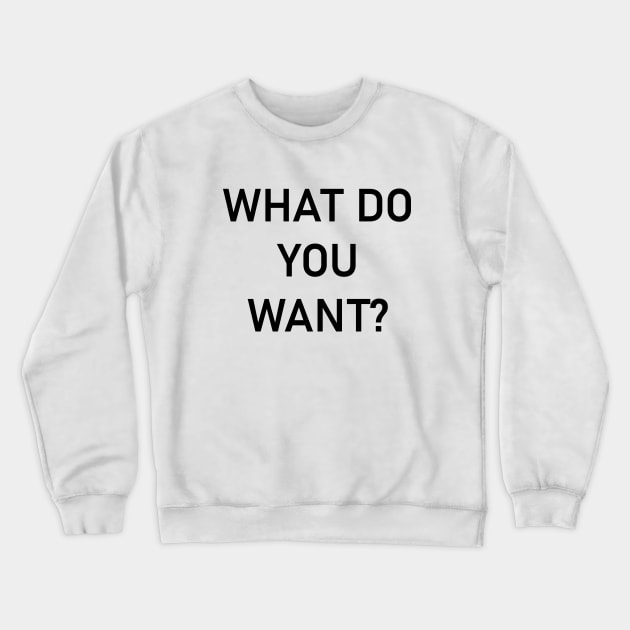 What do you want? Crewneck Sweatshirt by N1L3SH
